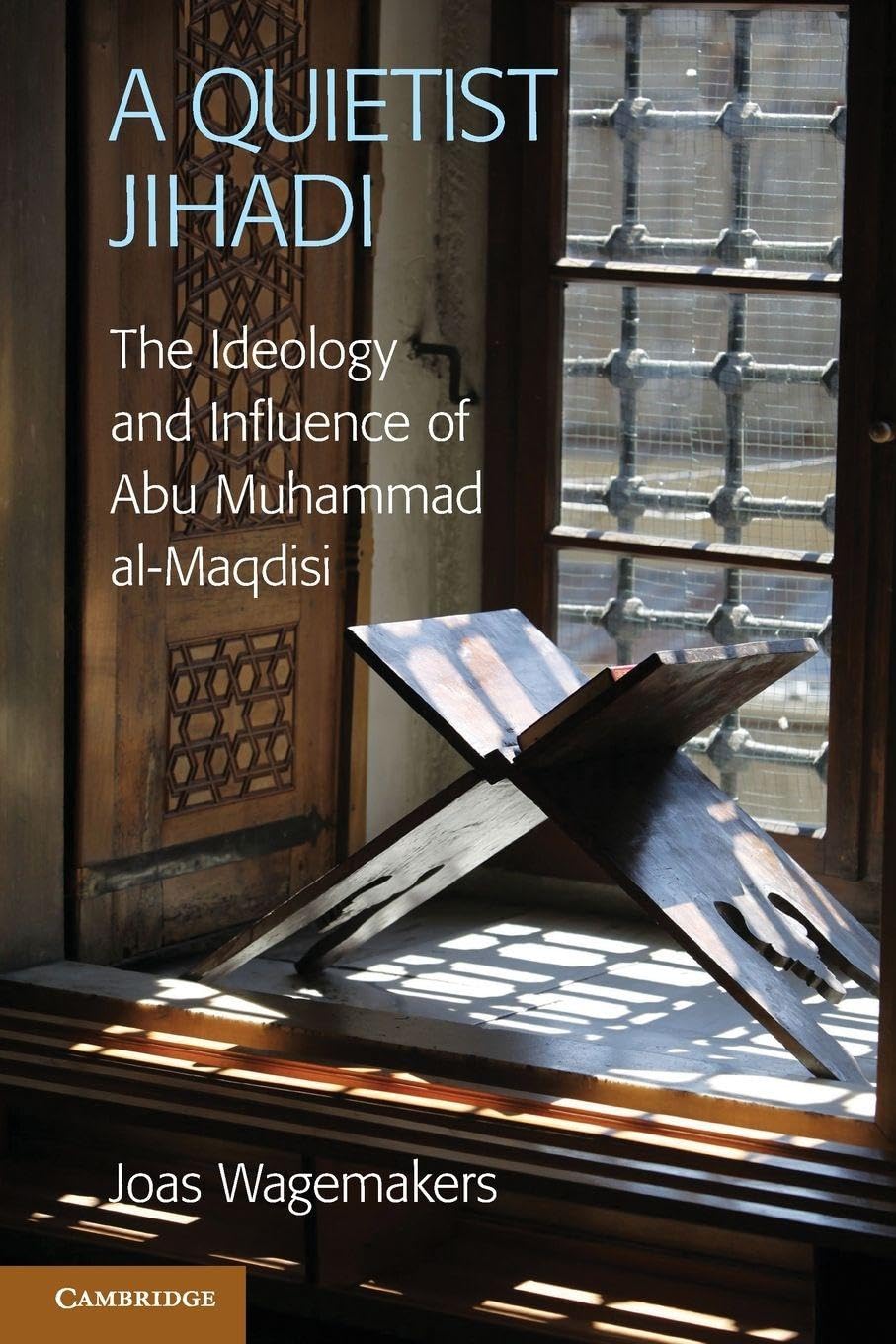 A Quietist Jihadi: The Ideology and Influence of Abu Muhammad al-Maqdisi