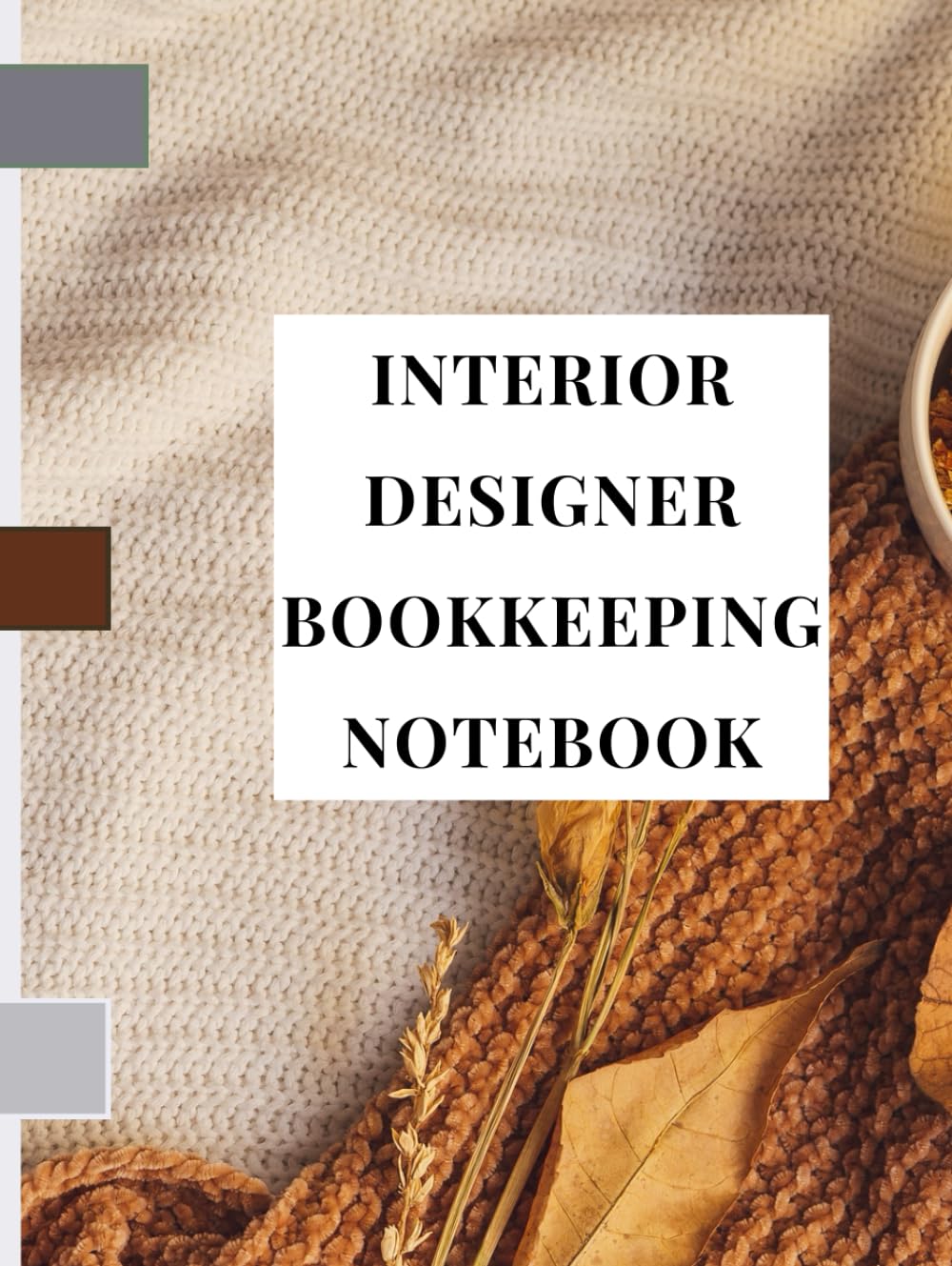 INTERIOR DESIGNER BOOKKEEPING NOTEBOOK: Organize Your Finances, Track Your Success, Provide an Organized System for Tracking Finances Specifically Tailored to the Needs of Interior Designers