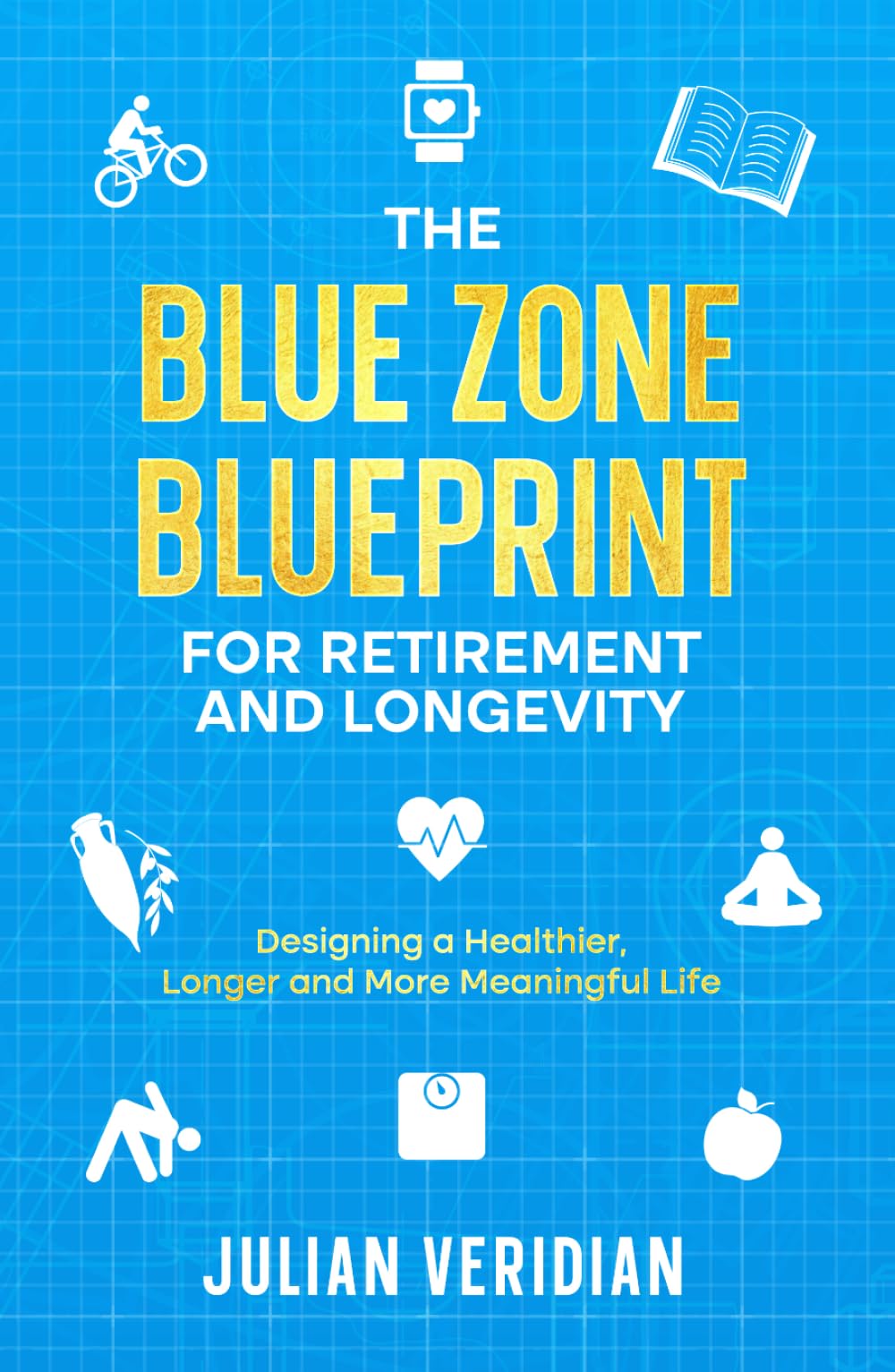 The Blue Zone Blueprint for Retirement and Longevity: Designing a Healthier, Longer and More Meaningful Life