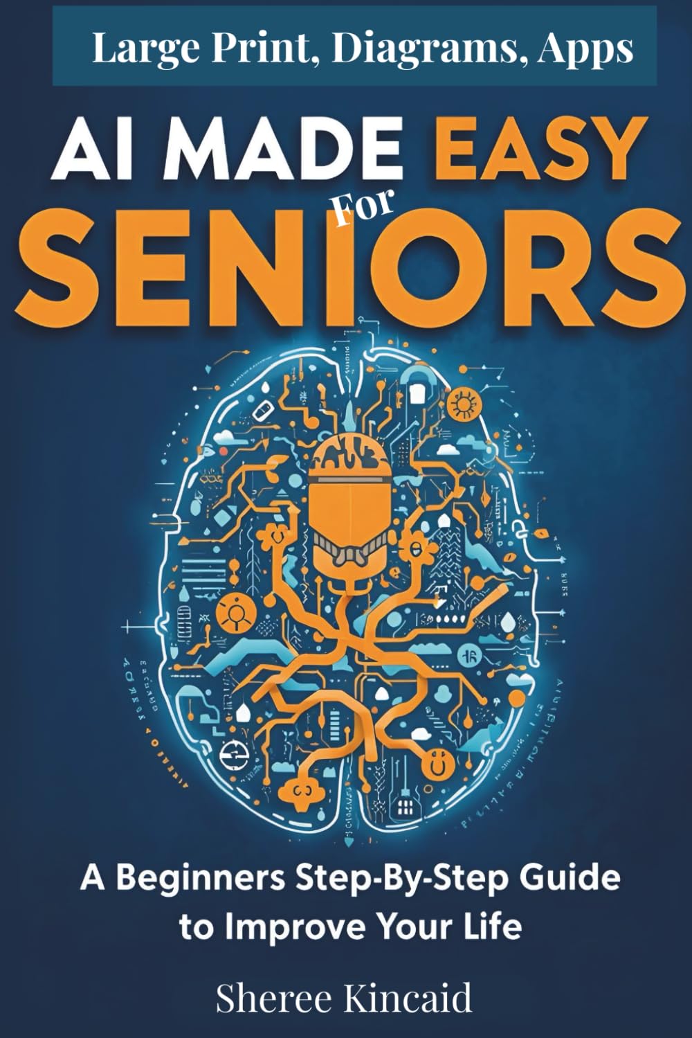 AI Made Easy For Seniors: A Beginners Step By Step Guide To Improve Your Life