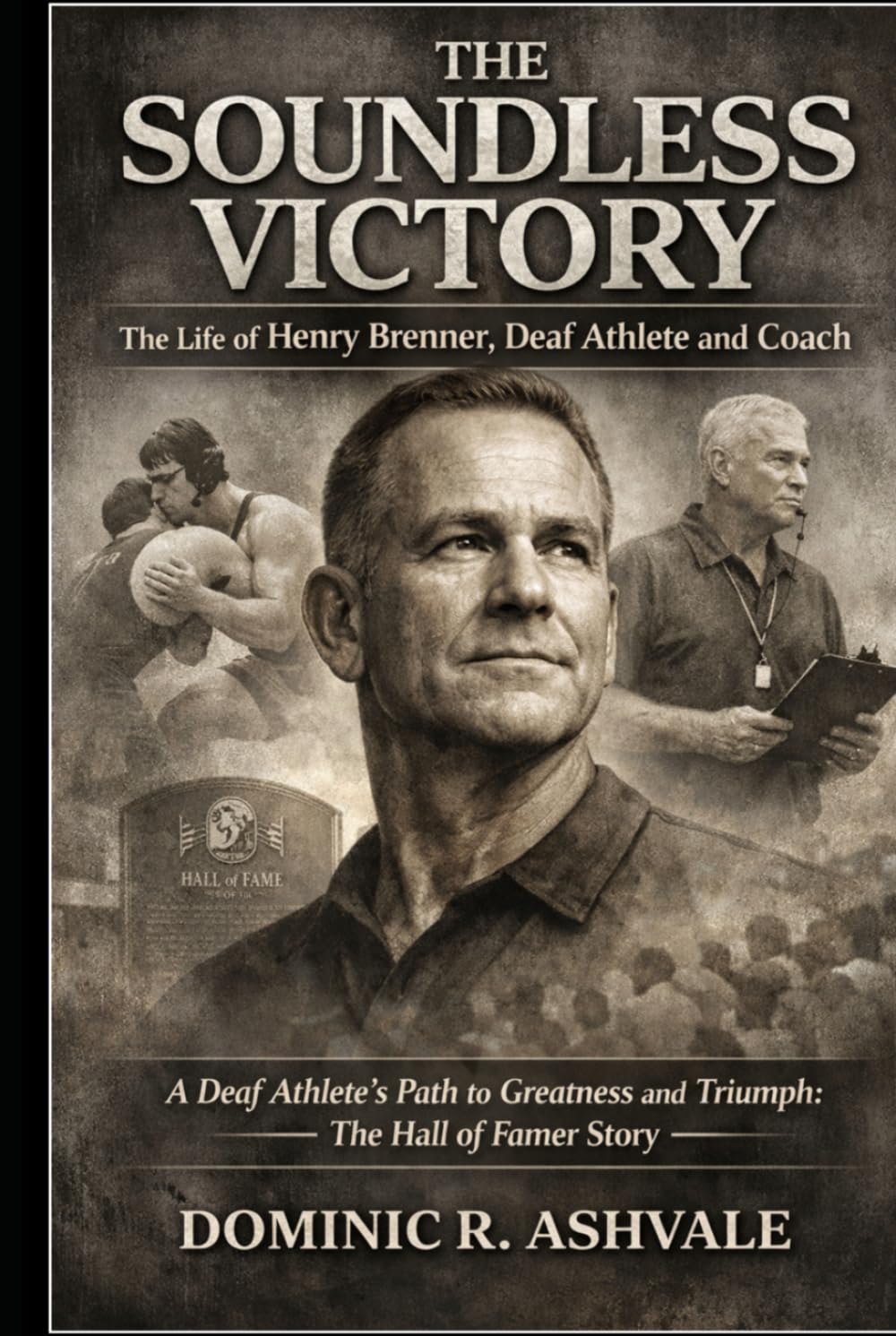 The Soundless Victory: The Life of Henry Brenner, Deaf Athlete and Coach: A Deaf Athlete’s Path to Greatness and Triumph: The Hall of Famer Story