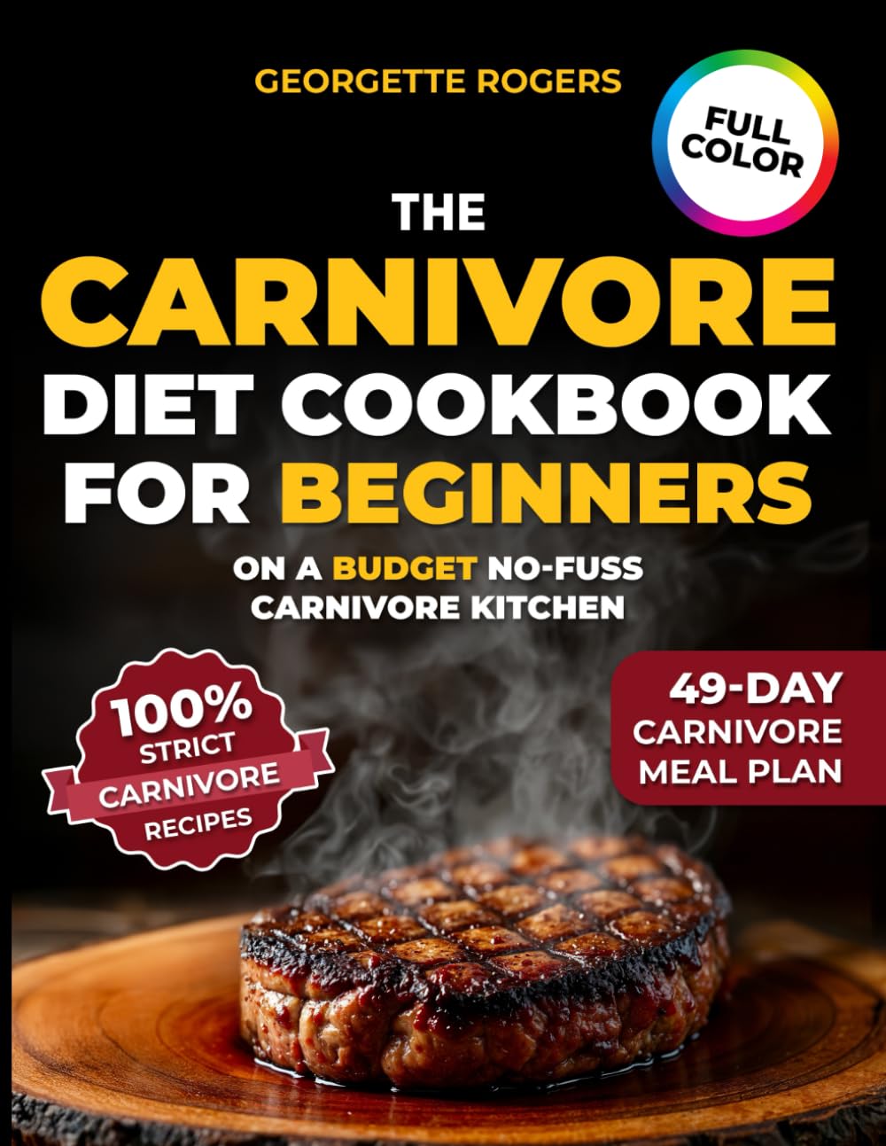 The Carnivore Diet Cookbook for Beginners on a Budget No-Fuss Carnivore Kitchen: Affordable High-Protein Carnivore Meals for Energy & Sustainable Weight Loss – Includes 49-Day Meal Plan | Full Color