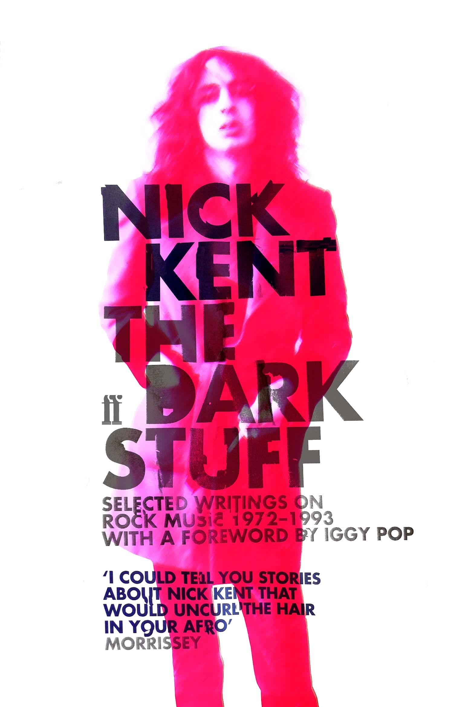 The Dark Stuff: Selected Writings on Rock Music 1972-1993 By Nick Kent