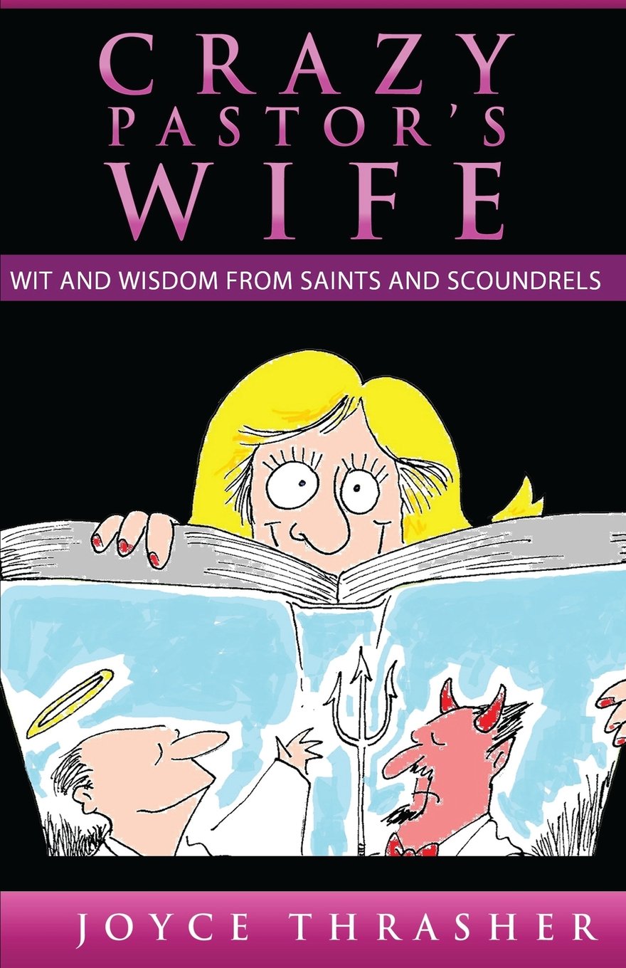 A CRAZY PASTOR'S WIFE: Wit and Wisdom from Saints and Scoundrels (The Crazy Pastors Wife)