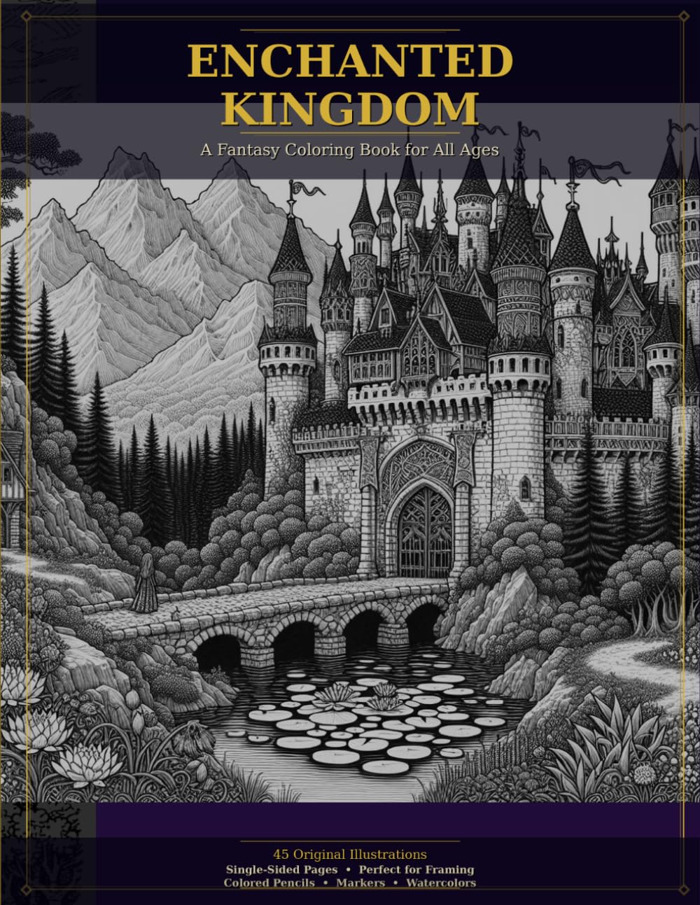 Enchanted Kingdom: A Fantasy Coloring Book for All Ages: 45 Magical Scenes of Princesses, Dragons, Knights, Fairies & More
