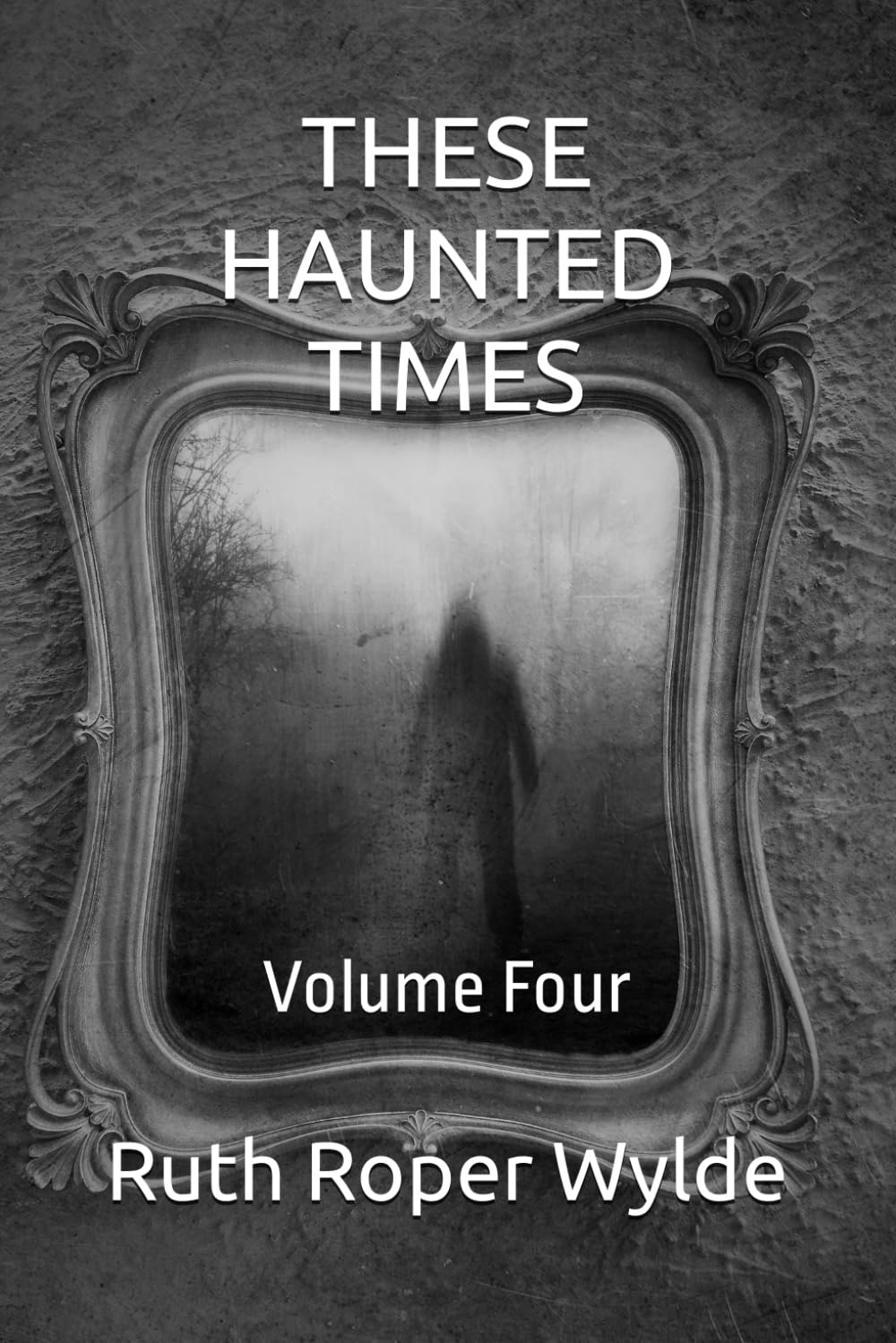 THESE HAUNTED TIMES: Volume Four