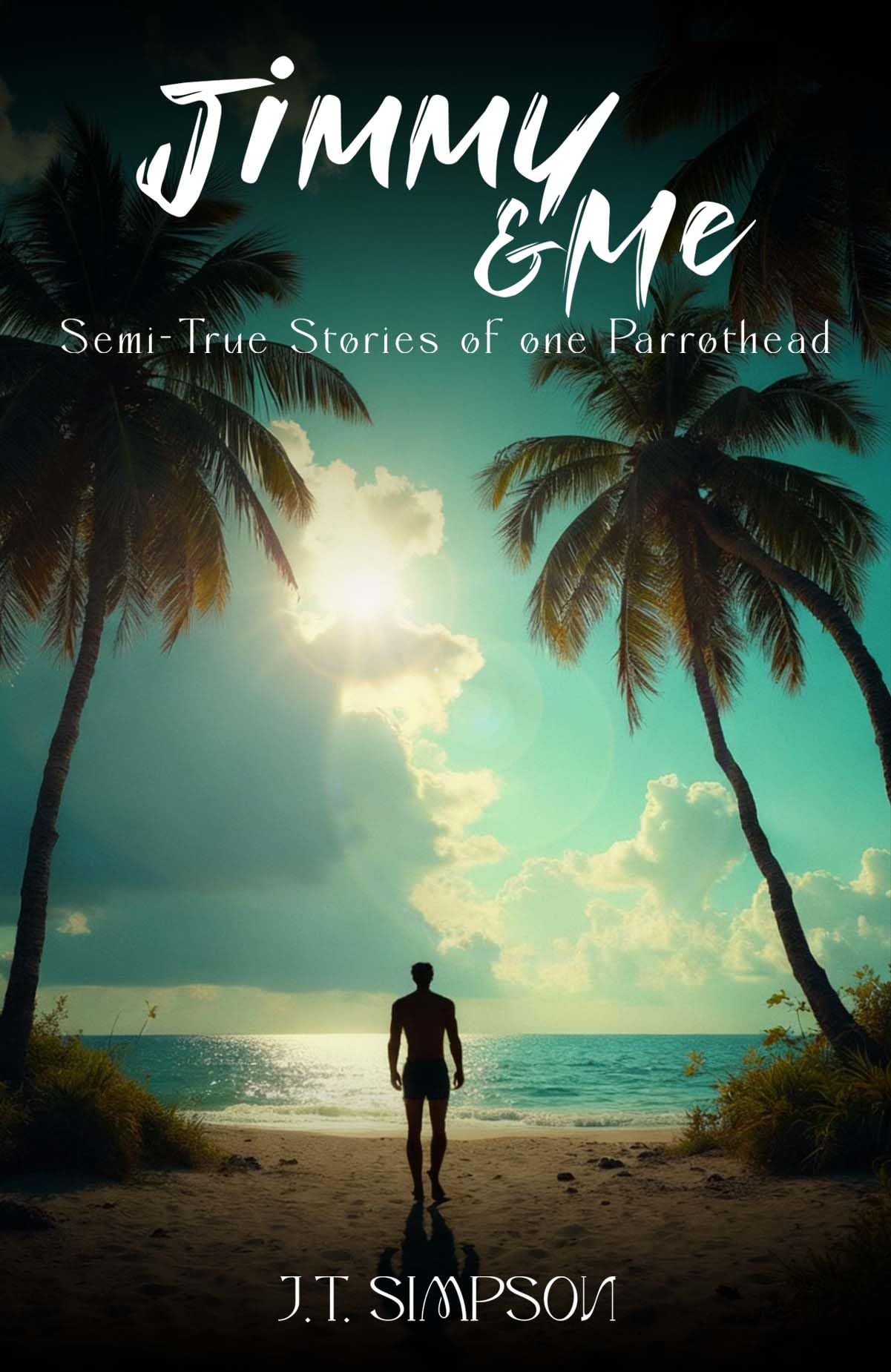 JIMMY & ME:: SEMI-TRUE STORIES OF ONE PARROTHEAD