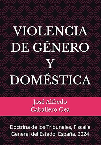 VIOLENCIA DE GÉNERO Y DOMÉSTICA: Doctrina de los Tribunales Fiscalía General del Estado España, 2024