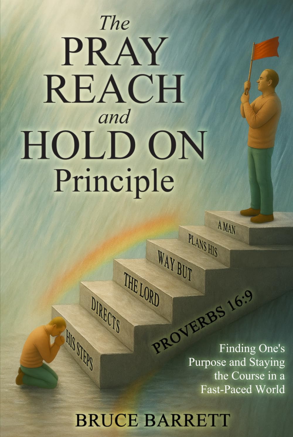 The Pray Reach and Hold On Principle: Finding One’s Purpose and Staying the Course In a fast-paced world