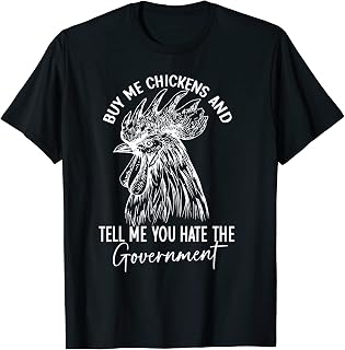 Funny Buy Me Chickens And Tell Me You Hate The Government T-Shirt