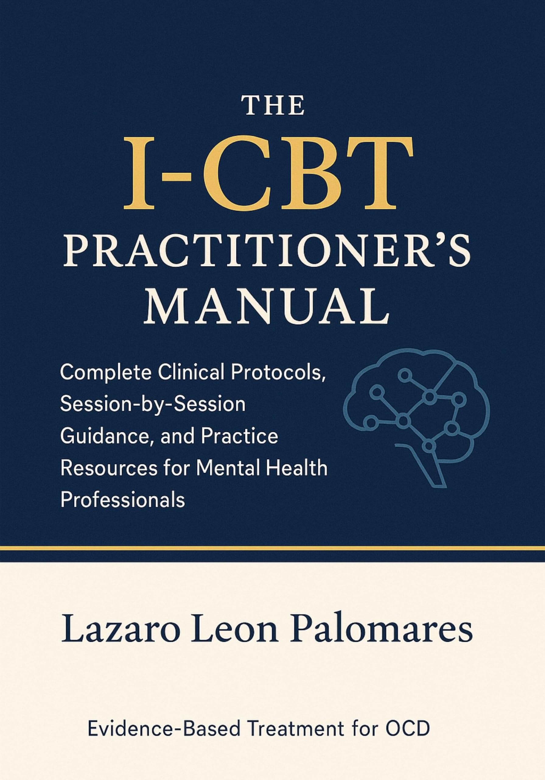 The I-CBT Practitioner's Manual: Complete Clinical Protocols, Session-by-Session Guidance, and Practice Resources for Mental Health Professionals