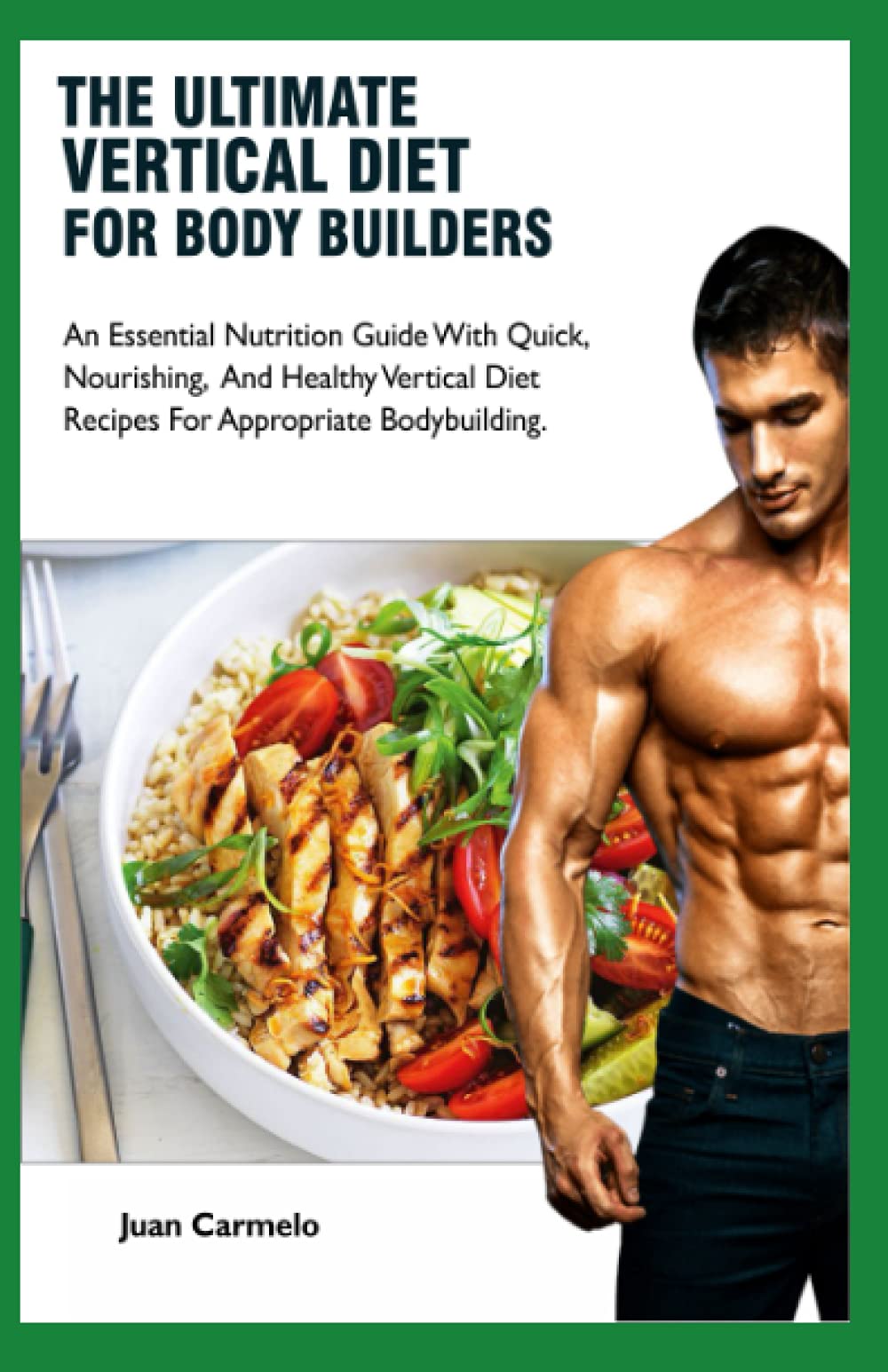 The Ultimate Vertical Diet For Bodybuilders: An Essential Guide With Quick, Nourishing And Healthy Vertical Diet Recipes For Appropriate Bodybuilding