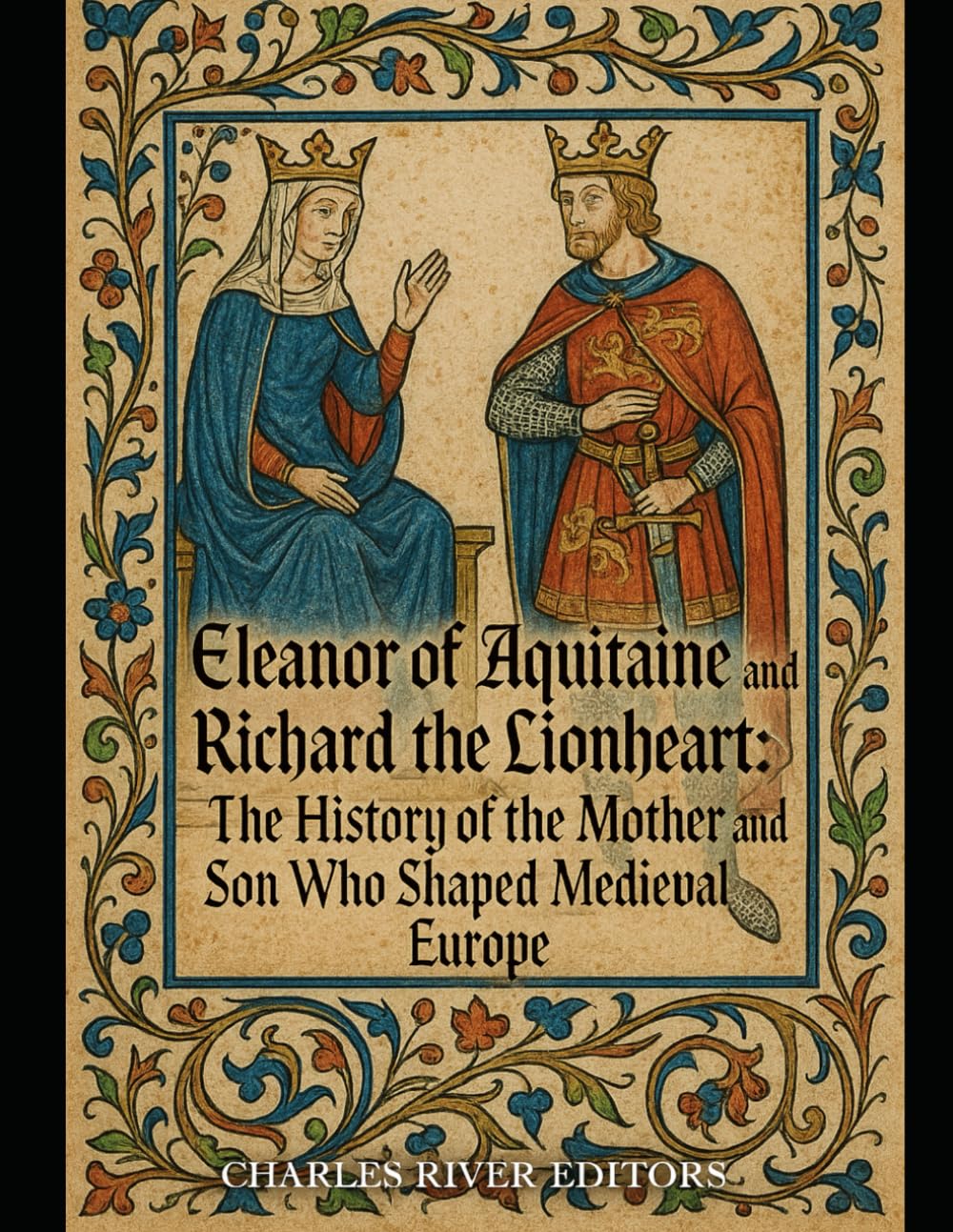 Eleanor of Aquitaine and Richard the Lionheart: The History of the Mother and Son Who Shaped Medieval Europe