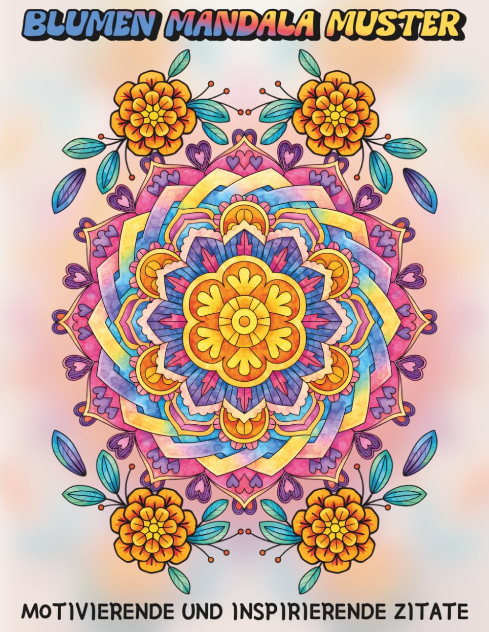 Blumen Mandala Muster: Motivierende und Inspirierende Zitate: Malbuch mit Positiven Affirmationen zur Stärkung Deiner Mentalen Gesundheit, Stimmung, ... Angst – für Frauen, Teenager und Erwachsene