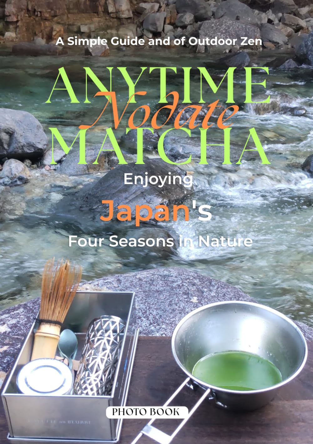 Anytime Matcha / Enjoying Japan's Four Seasons in Nature (Photo　book): A Simple Guide and Photo Book of Outdoor Zen