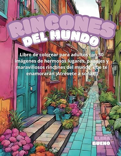 Rincones del mundo: Libro de colorear para adultos: 50 imágenes de hermosos lugares, paisajes y maravillosos rincones del mundo que te enamorarán ¡Atrévete a soñar!