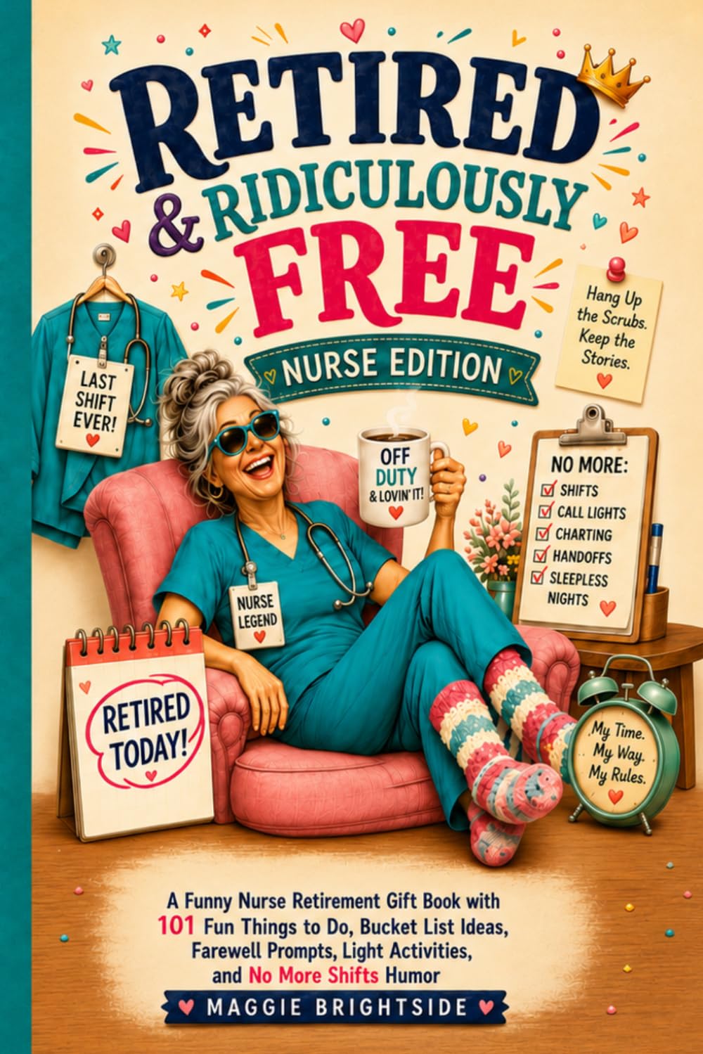 Retired and Ridiculously Free: Nurse Edition: A Funny Nurse Retirement Gift Book with 101 Fun Things to Do, Bucket List Ideas, Farewell Prompts, Light Activities, and No More Shifts Humor