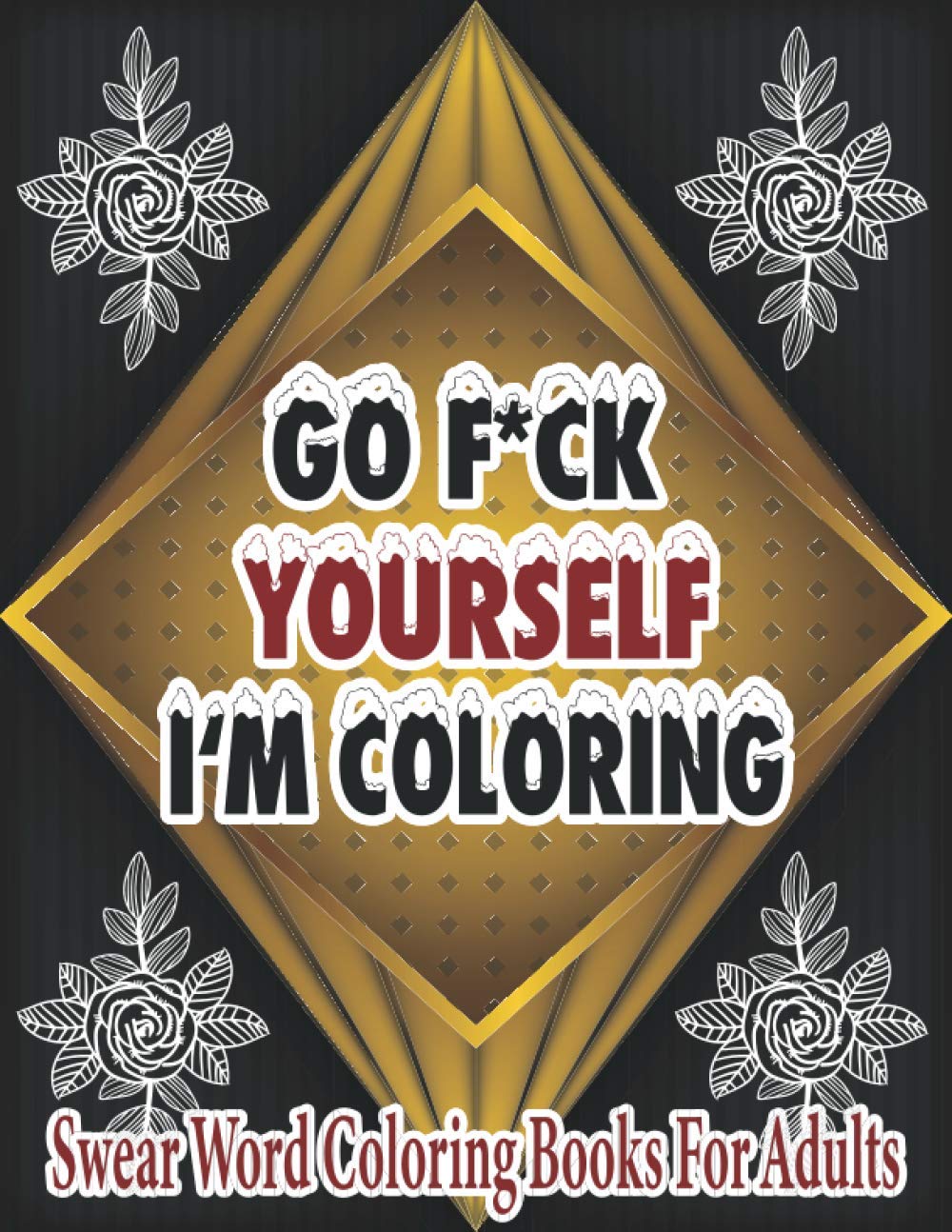 Go F*ck Yourself, I'm Coloring:Swear Word Coloring Book For Adult: Motivational swearing coloring book for adults.