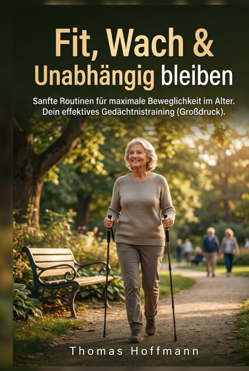 Fit, Wach & Unabhängig bleiben: Sanfte Routinen für maximale Beweglichkeit im Alter. Dein effektives Gedächtnistraining (Großdruck).