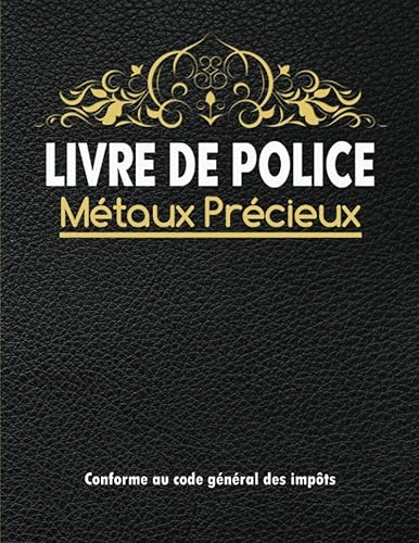 Livre de police métaux précieux: Registre obligatoire pour bijouterie, horlogerie, joaillerie, orfèvrerie et négociants de métaux précieux | Conforme au code général des impôts