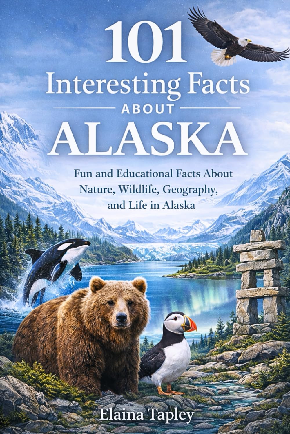 101 Interesting Facts About Alaska: Fun and Educational Facts About Nature, Wildlife, Geography, and Life in Alaska (Curious Kids State Facts Series)