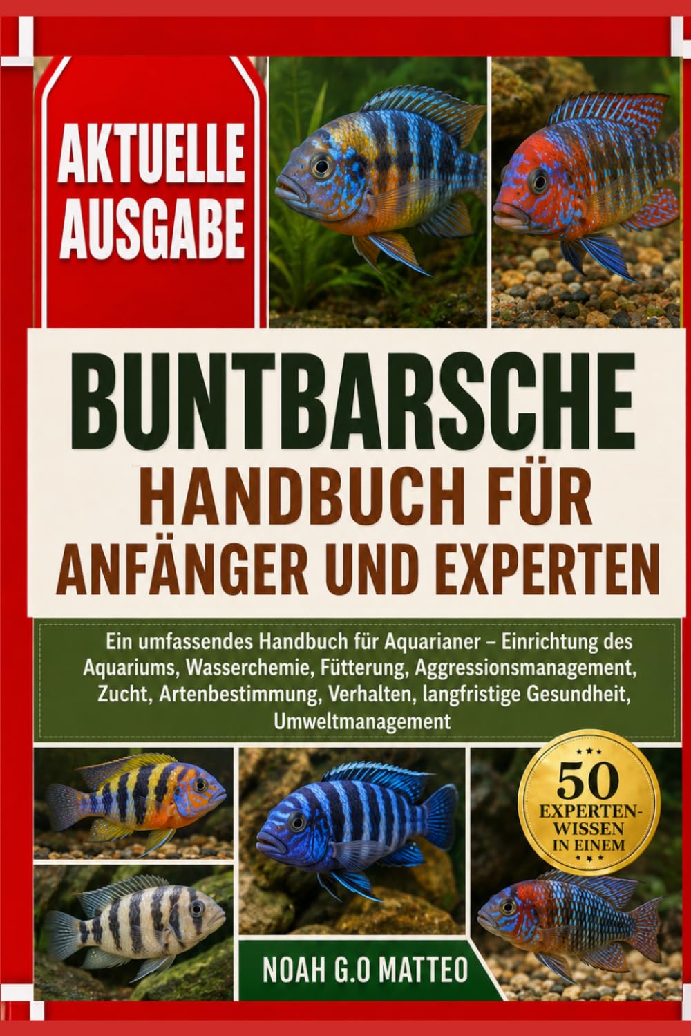 BUNTBARSCHE – HANDBUCH FÜR ANFÄNGER UND EXPERTEN: Ein umfassendes Handbuch für Aquarianer – Einrichtung des Aquariums, Wasserchemie, Fütterung, ... langfristige Gesundheit, Umweltmanagement