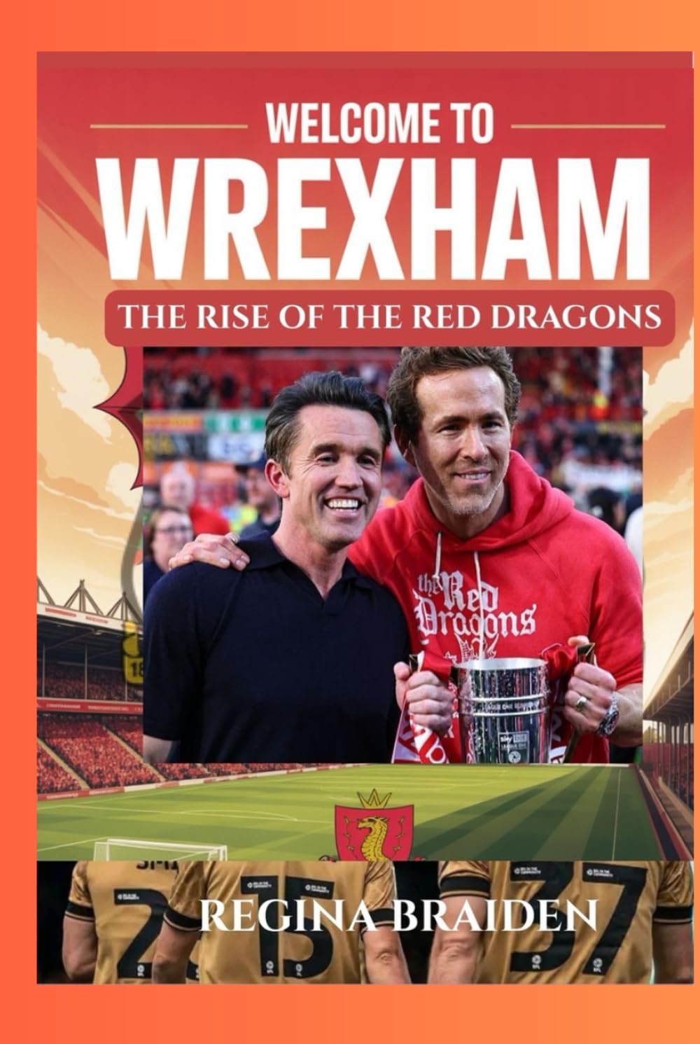 WELCOME TO WREXHAM: THE RISE OF THE RED DRAGONS: How Ryan Reynolds and Rob McElhenney Transformed the Welsh Football Club
