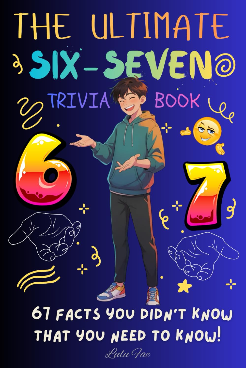 The Ultimate SIX-SEVEN Trivia Book: 67 Facts You Didn't Know That You Need to Know! | Inspired by the Viral Trend (Perfect Gift For Kids & Teens)
