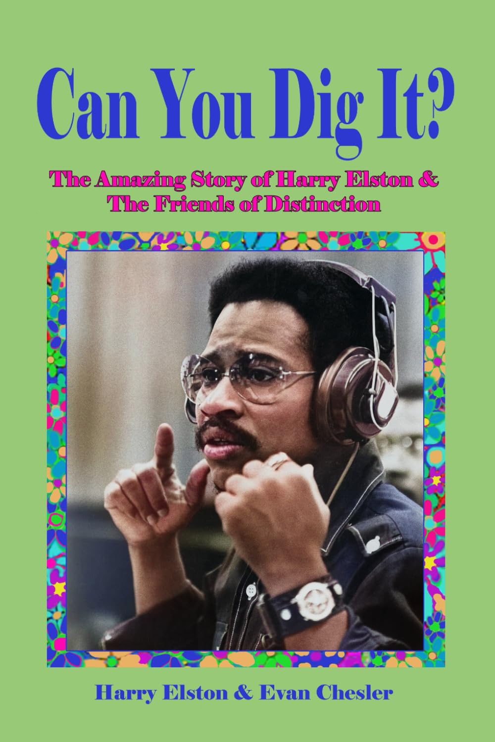 Can You Dig It?: The Amazing Life of Harry Elston and the Friends of Distinction