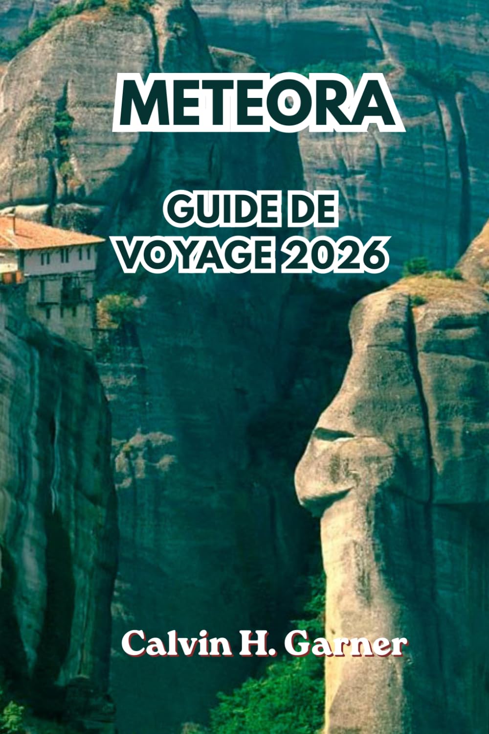 Meteora Guide De Voyage 2026: Explorez les monastères, les formations rocheuses, les sentiers de randonnée, les points de vue, la cuisine grecque, et ... inoubliable en Grèce continentale en 2026