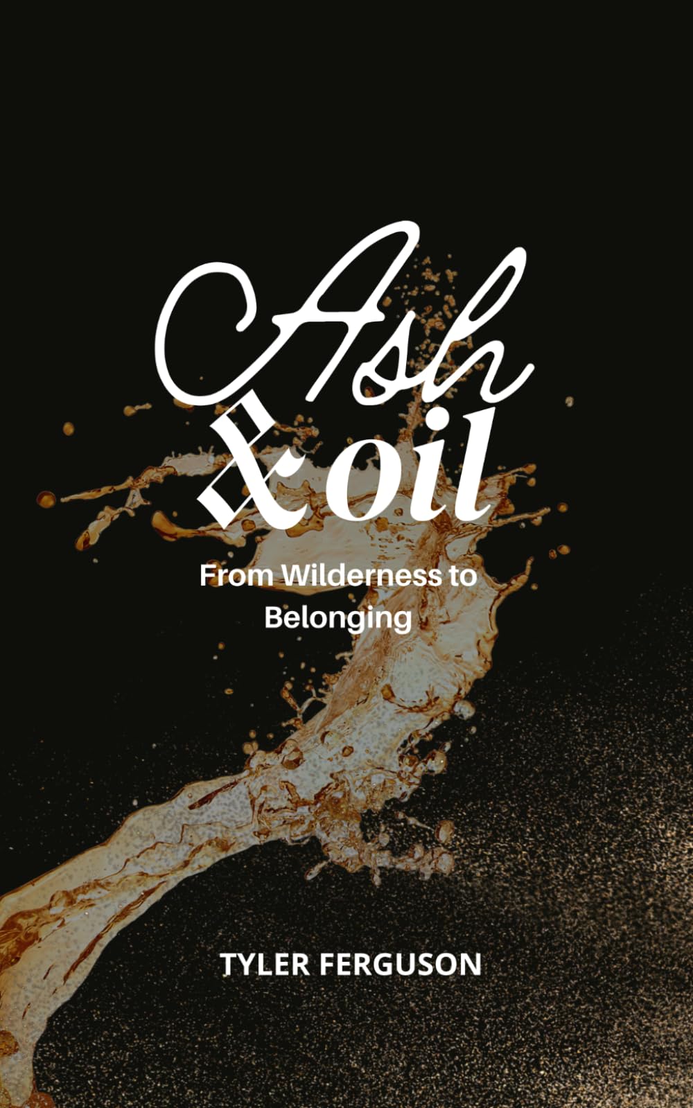 Ash & Oil: From Wilderness to Belonging: 2 (The Becoming Series)