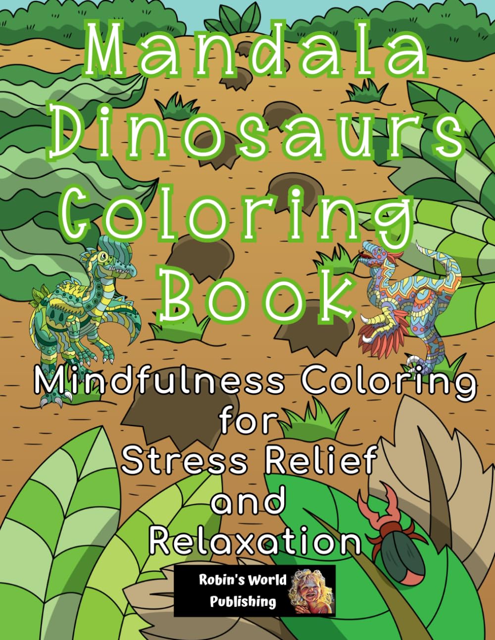 Mandala Dinosaurs Coloring Book: 30 Hand-Drawn Mandala Patterns featuring T-Rex, Stegosaurus, Triceratops, and Velociraptor for a one-of-a-kind stress-relieving experience
