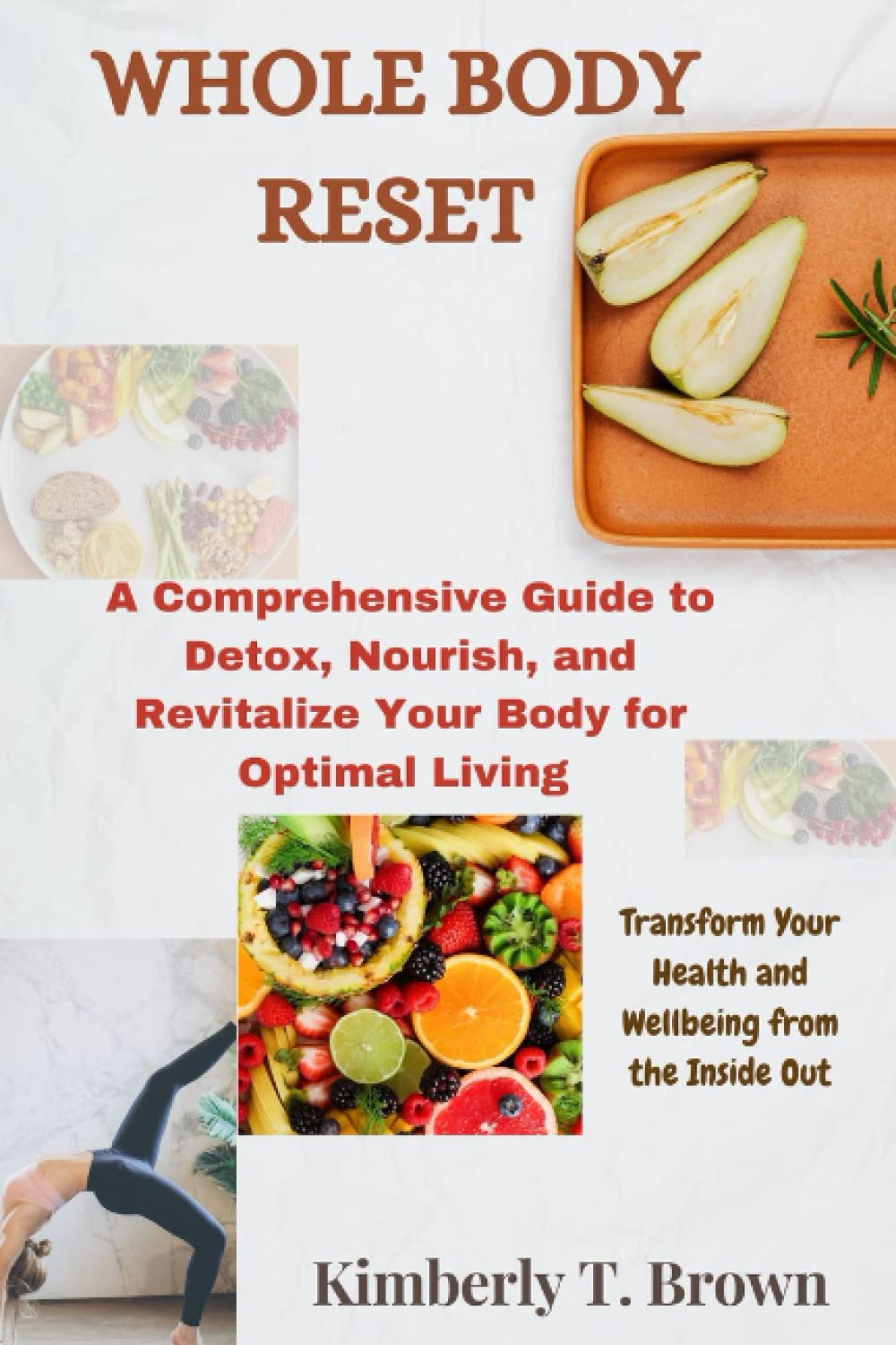 Whole Body Reset: A Comprehensive Guide to Detox, Nourish, and Revitalize Your Body for Optimal Living