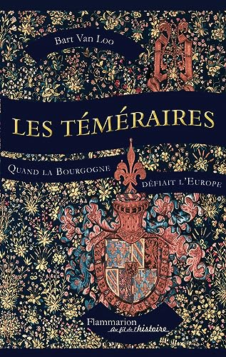 Les Téméraires: Quand la Bourgogne défiait l'Europe