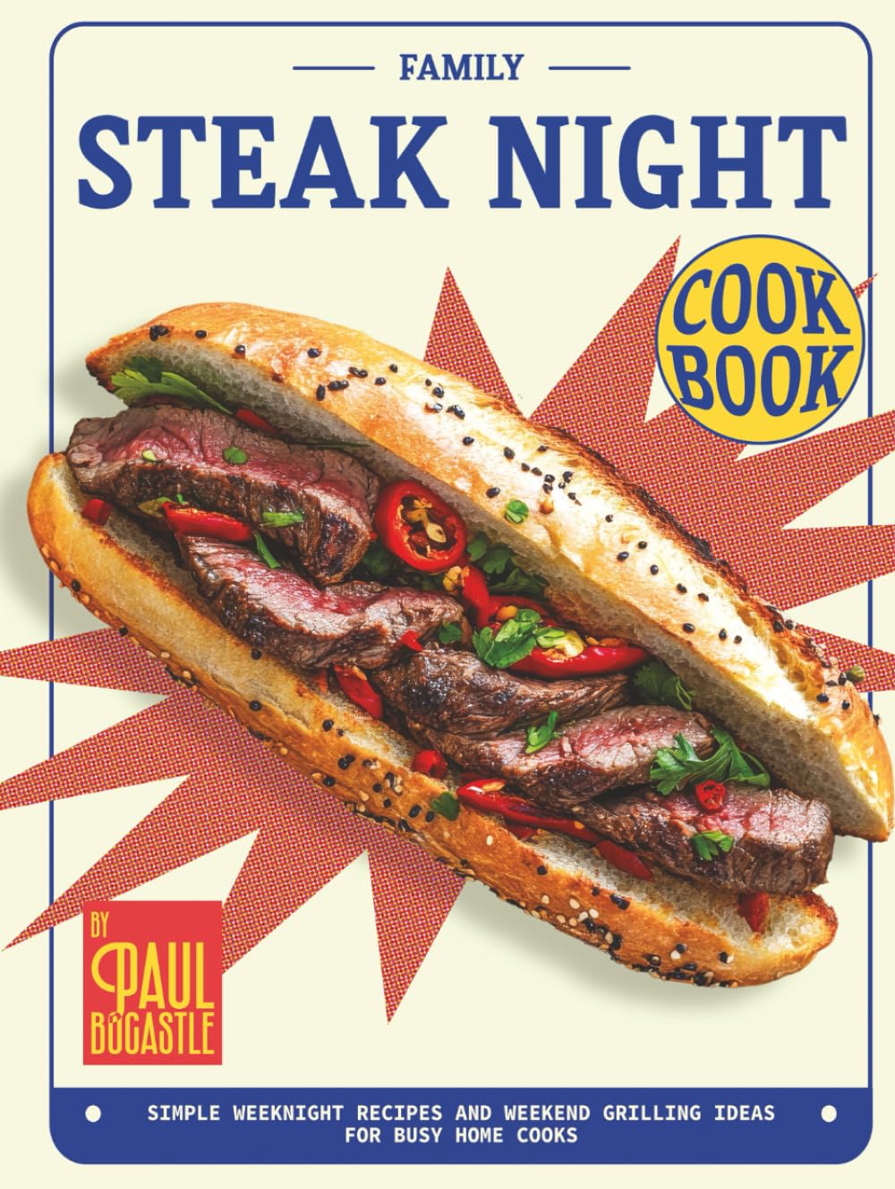 Family Steak Night Cookbook: Simple Weeknight Recipes and Weekend Grilling Ideas for Busy Home Cooks