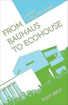 From Bauhaus to Ecohouse: A History of Ecological Design book cover