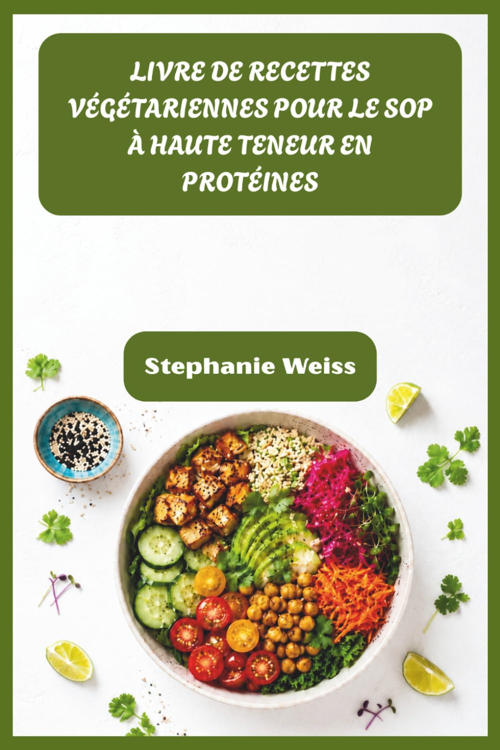 LIVRE DE RECETTES VÉGÉTARIENNES POUR LE SOP À HAUTE TENEUR EN PROTÉINES: Nourrissant des repas pour équilibrer les hormones, perdre du poids tenace et s'épanouir naturellement