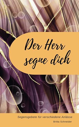 Der Herr segne dich: Segensgebete für verschiedene Anlässe
