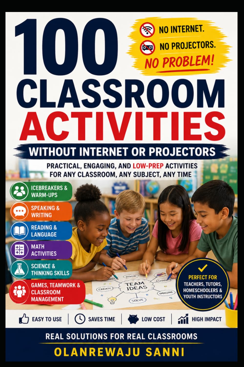 100 Classroom Activities without Internet or Projectors: Creative, Engaging, Low-Tech Activities for Every Classroom