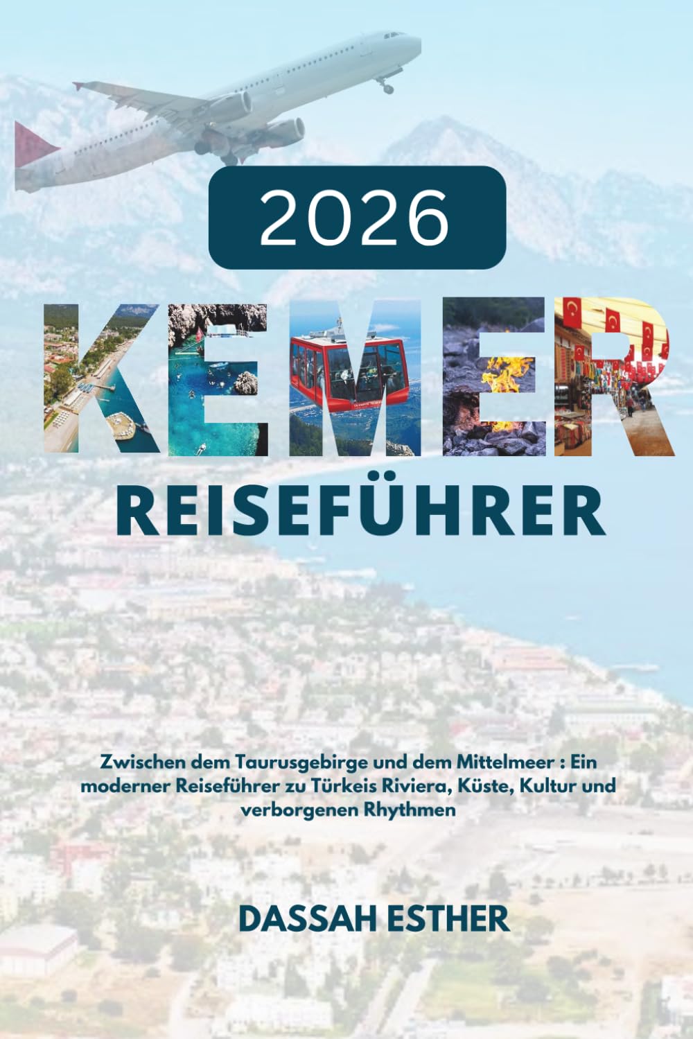 KEMER REISEFÜHRER 2026: Zwischen dem Taurusgebirge und dem Mittelmeer : Ein moderner Reiseführer zu Türkeis Riviera, Küste, Kultur und verborgenen Rhythmen