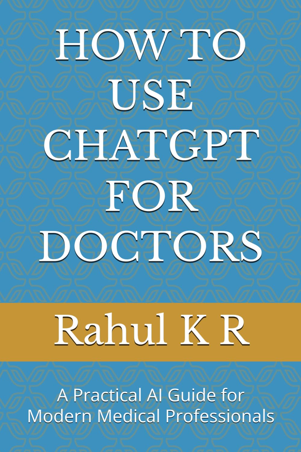 HOW TO USE CHATGPT FOR DOCTORS: A Practical AI Guide for Modern Medical Professionals