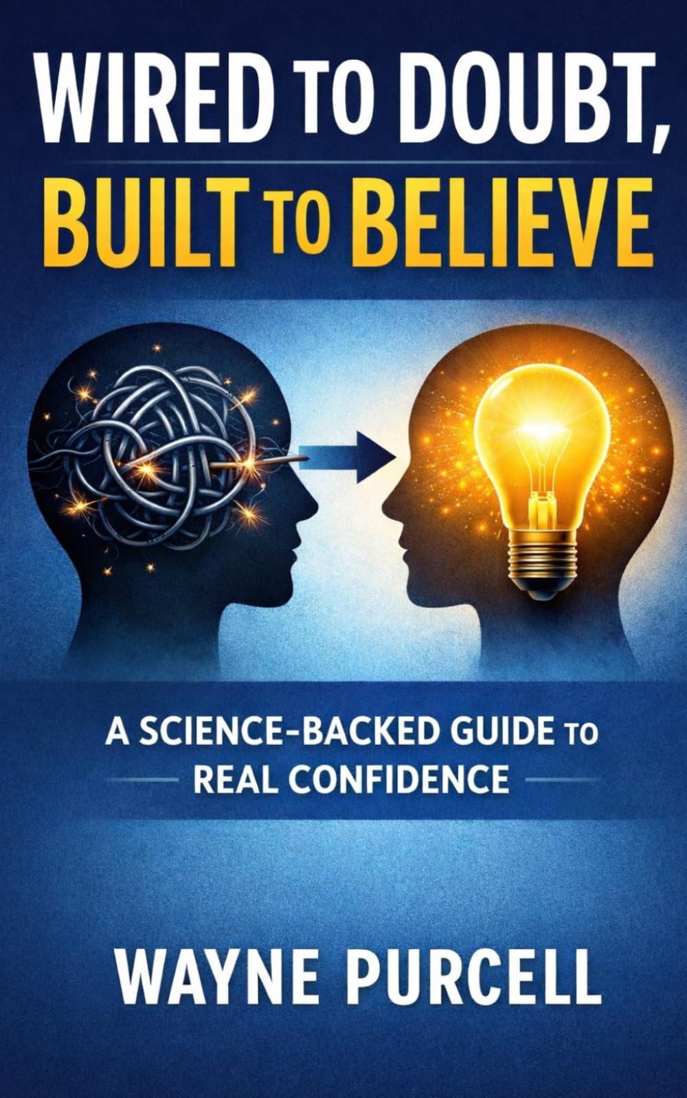 Wired to Doubt, Built to Believe: A Science-Backed Guide to Real Confidence