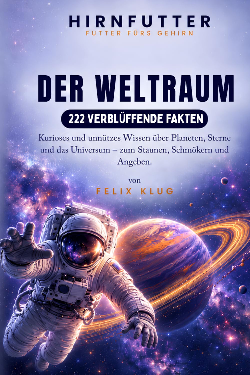 HIRNFUTTER – Der Weltraum: 222 verblüffende Fakten: Kurioses & unnützes Wissen über Planeten, Sterne & das Universum – das perfekte Geschenkbuch zum Staunen, Schmökern & Angeben