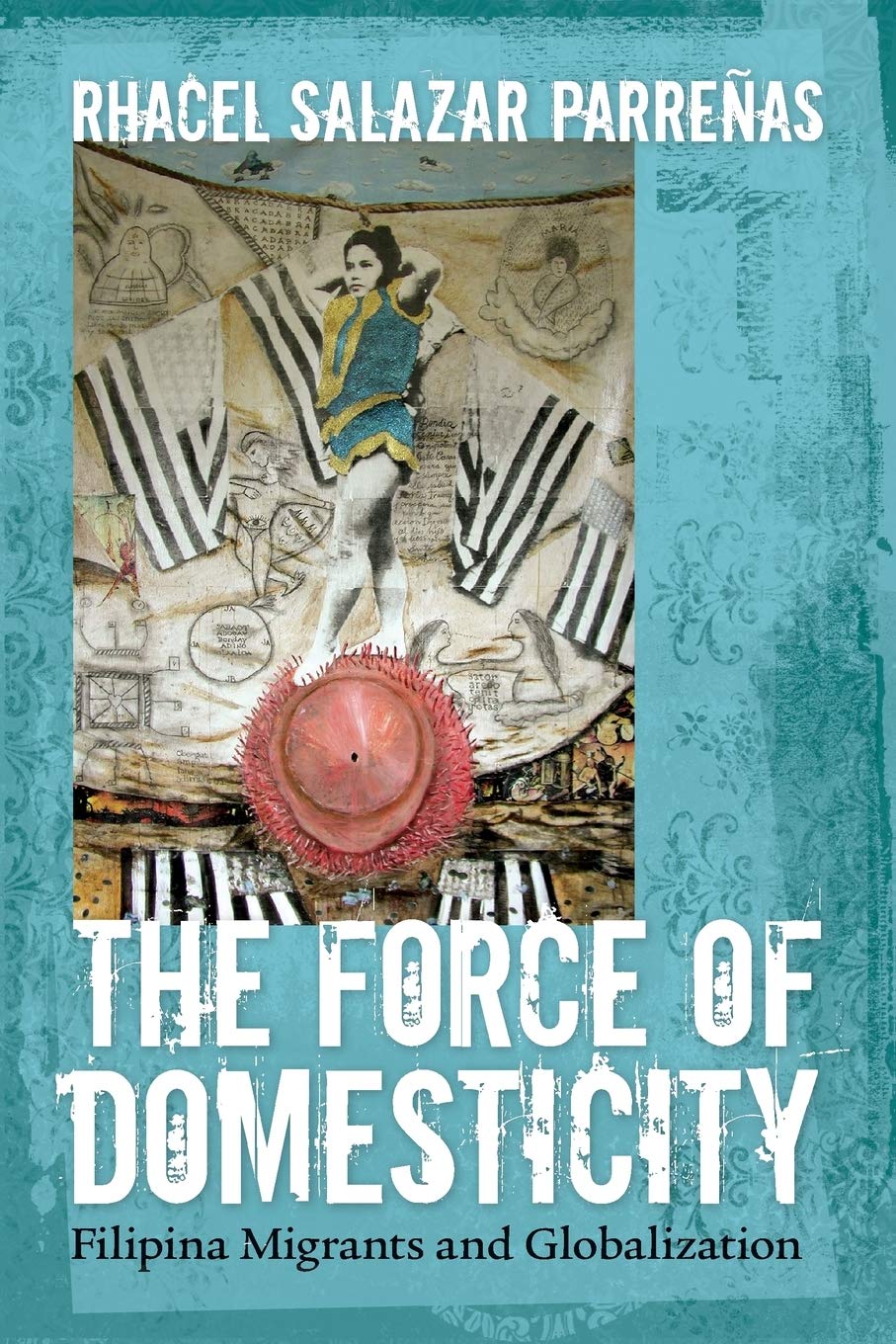 The Force of Domesticity: Filipina Migrants and Globalization (Nation of Nations, 26)