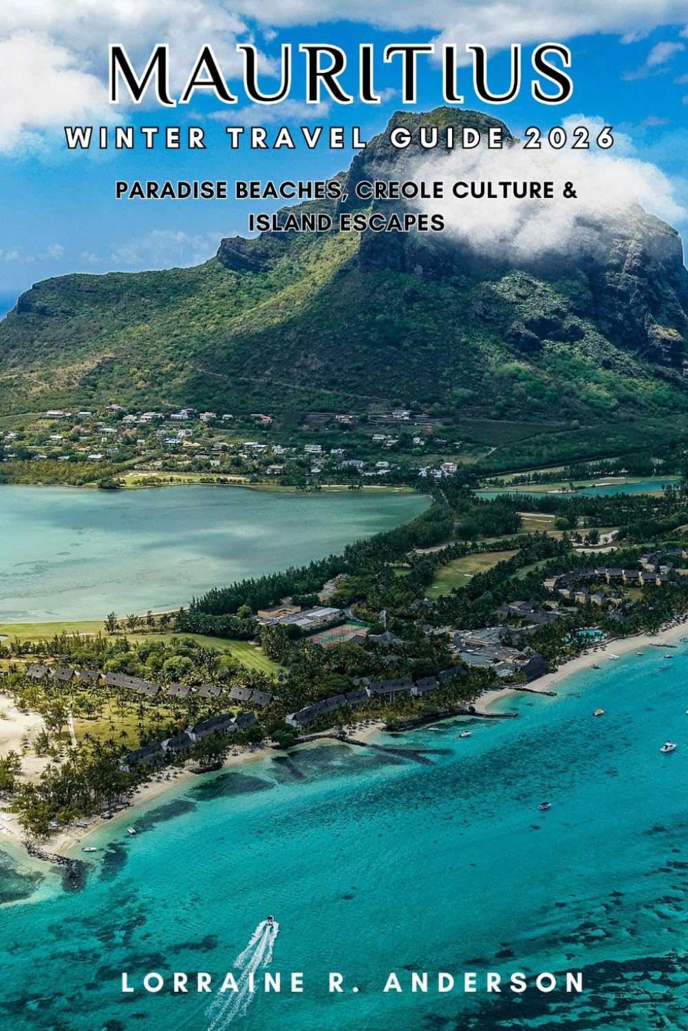MAURITIUS WINTRE TRAVEL GUIDE 2026: Paradise Beaches, Creole Culture & Island Escapes