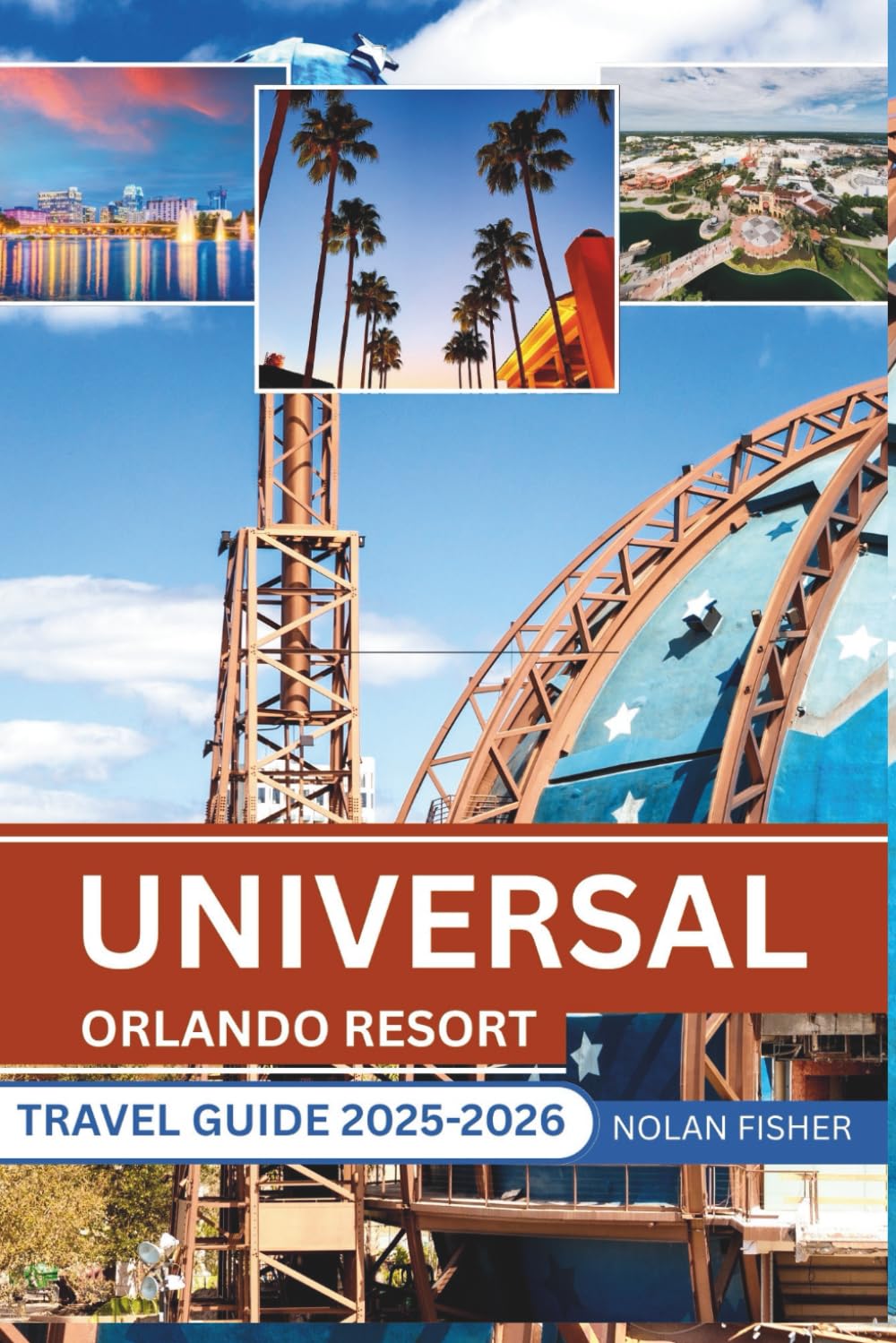UNIVERSAL ORLANDO RESORT TRAVEL GUIDE 2025-2026: Exploring Thrilling Rides, Legendary Attractions, and Insider Tips