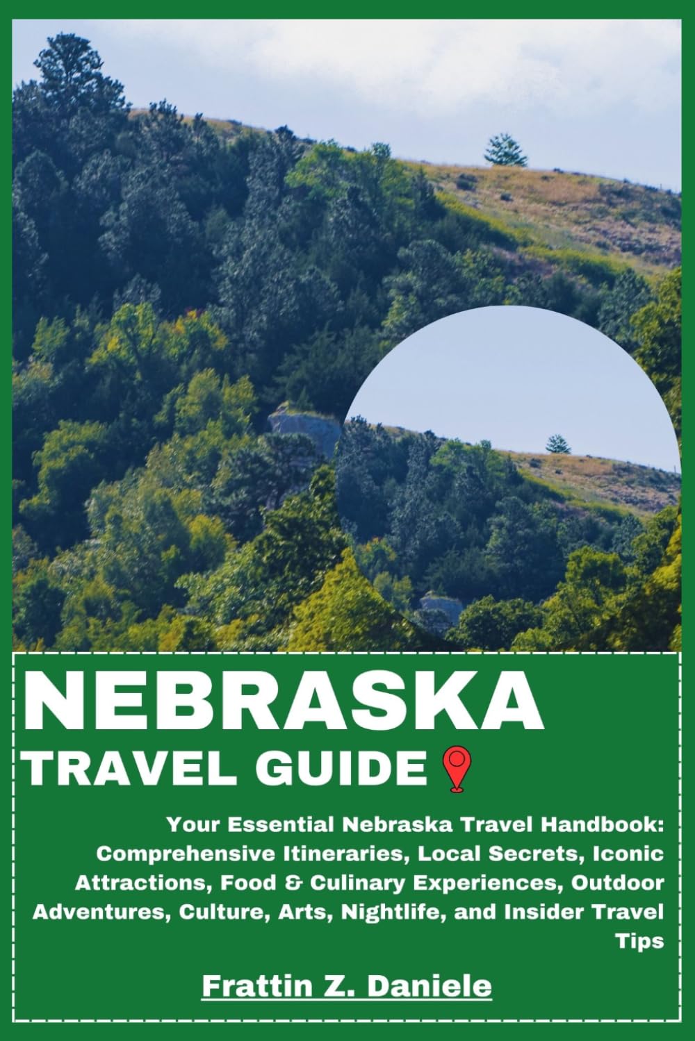 NEBRASKA TRAVEL GUIDE: Your Essential Nebraska Travel Handbook: Comprehensive Itineraries, Local Secrets, Iconic Attractions, Food & Culinary ... Arts, Nightlife, and Insider Travel Tips