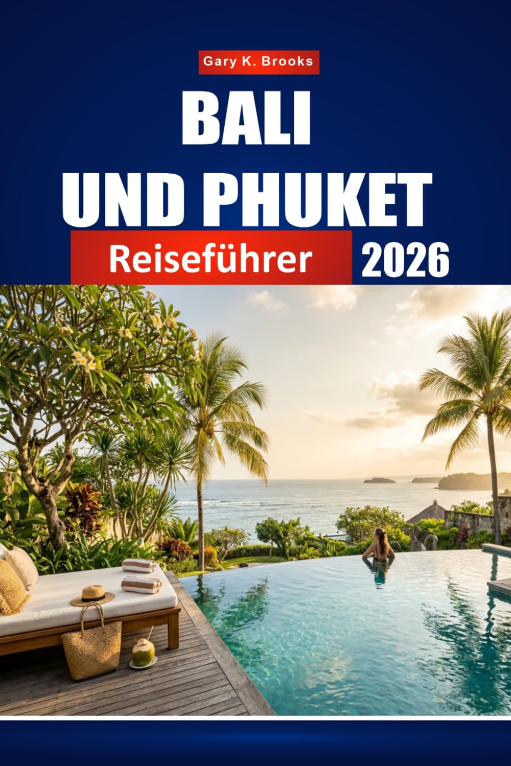 BALI UND PHUKET REISEFÜHRER 2026: Ihre komplette Südostasien-Flucht, Insider-Tipps, versteckte Strände, Tempel, Resorts und Reiserouten für erstmalige und erfahrene Entdecker