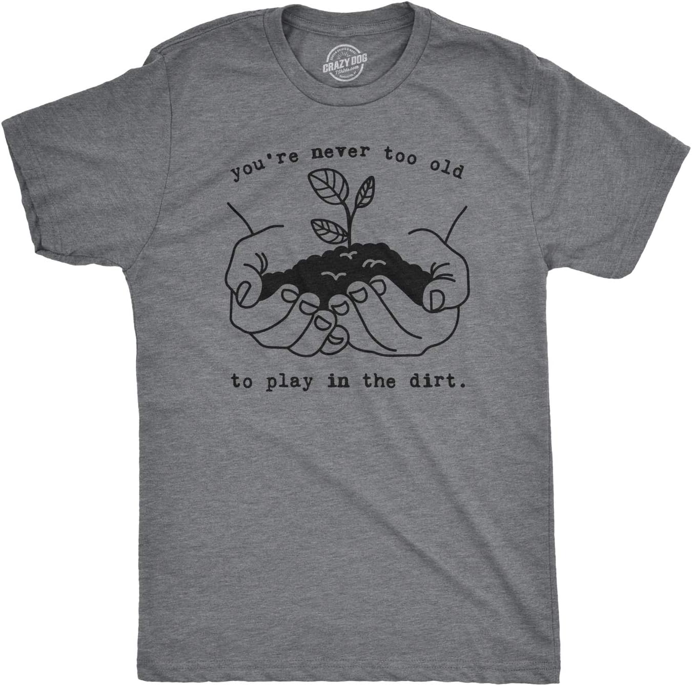 Mens Youre Never Too Old to Play in The Dirt T Shirt Funny Gardening Tee