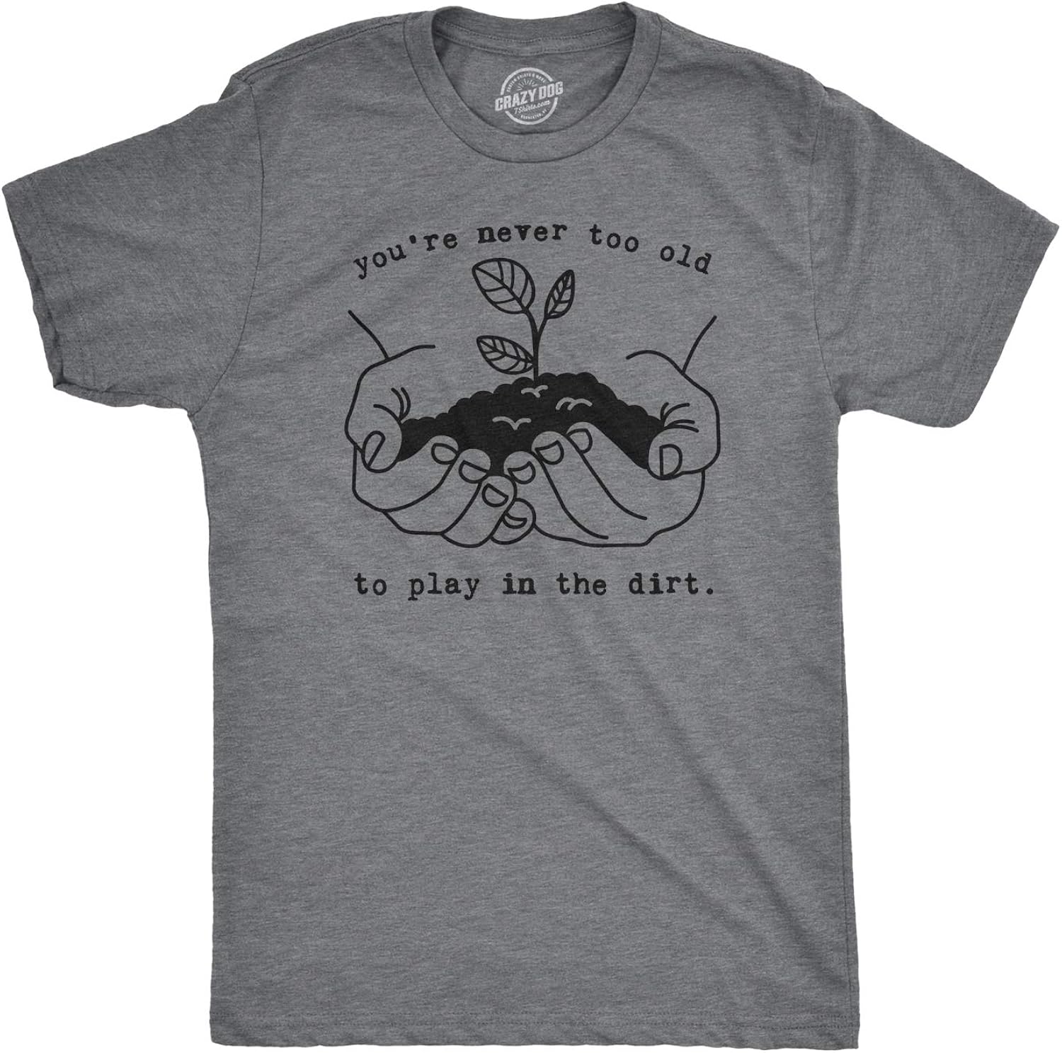 Mens Youre Never Too Old to Play in The Dirt Tshirt Funny Gardening Tee